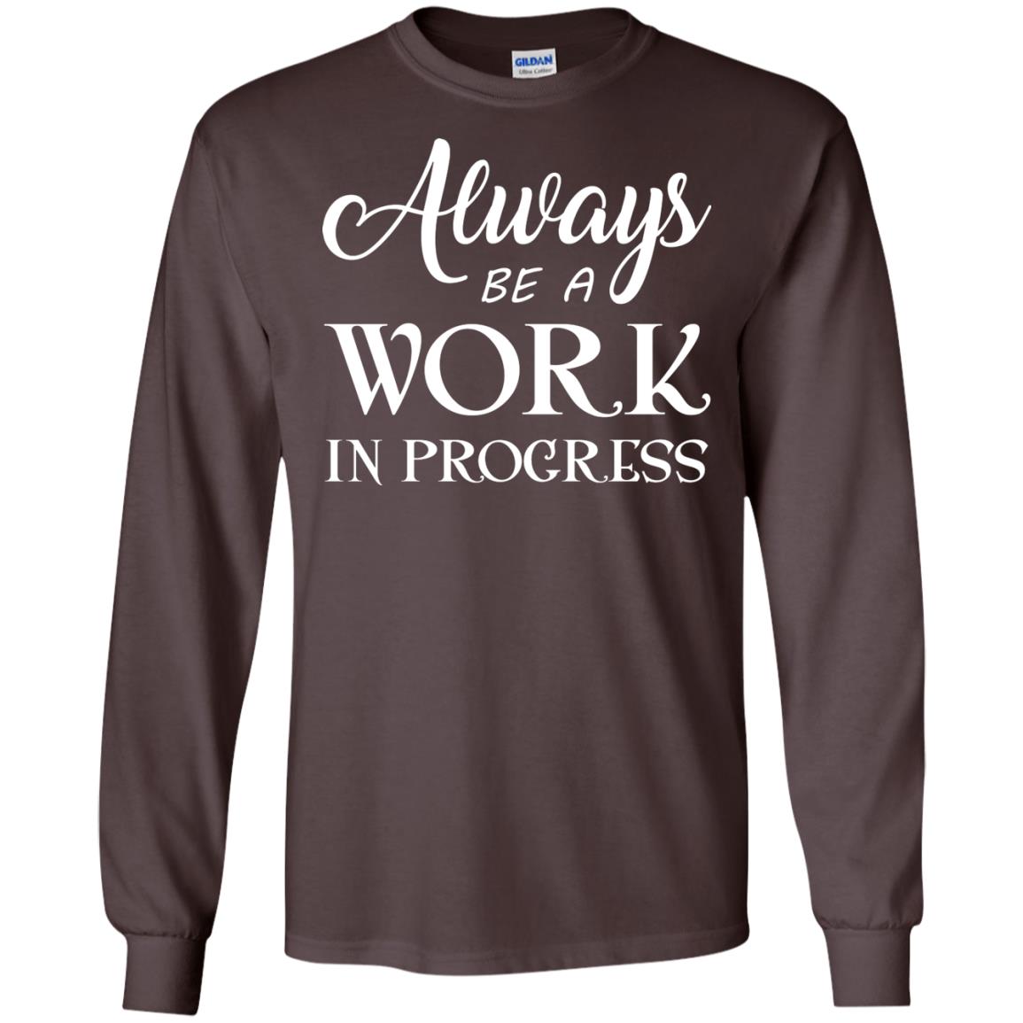 Always Be A Work In Progress Inspirational And Self Improvement Quote Shirts Dark Chocolate