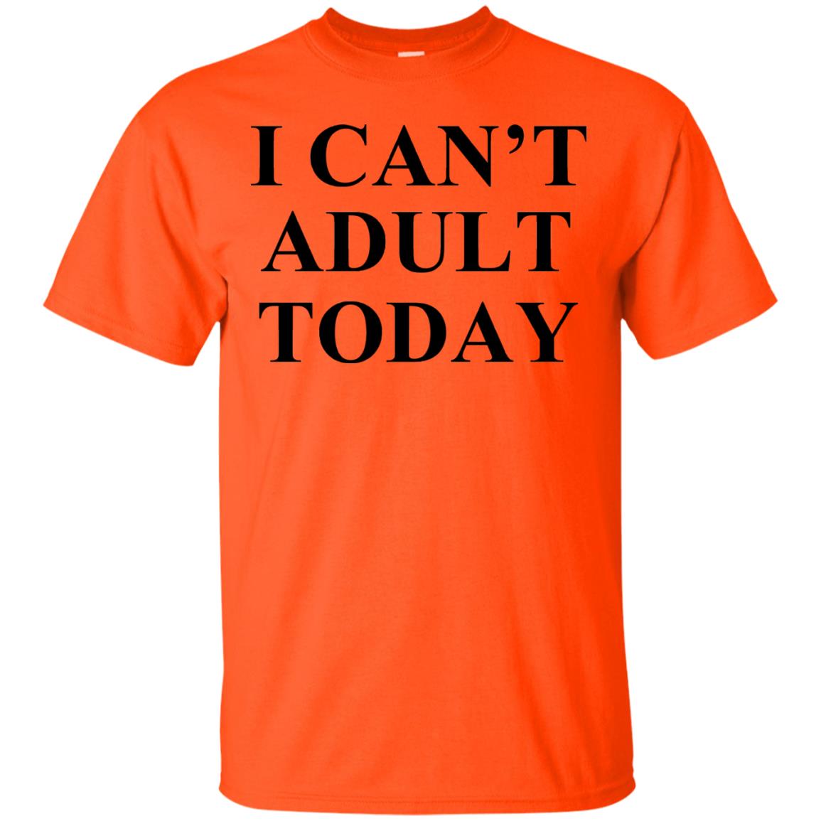 I Cant Adult Today Shirts Orange