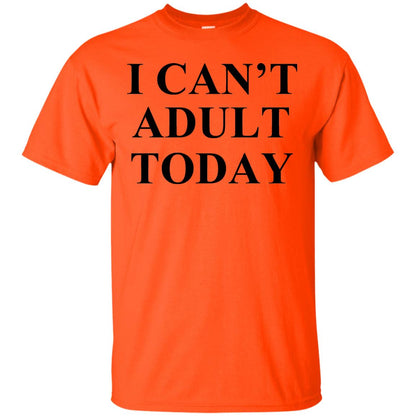 I Cant Adult Today Shirts Orange