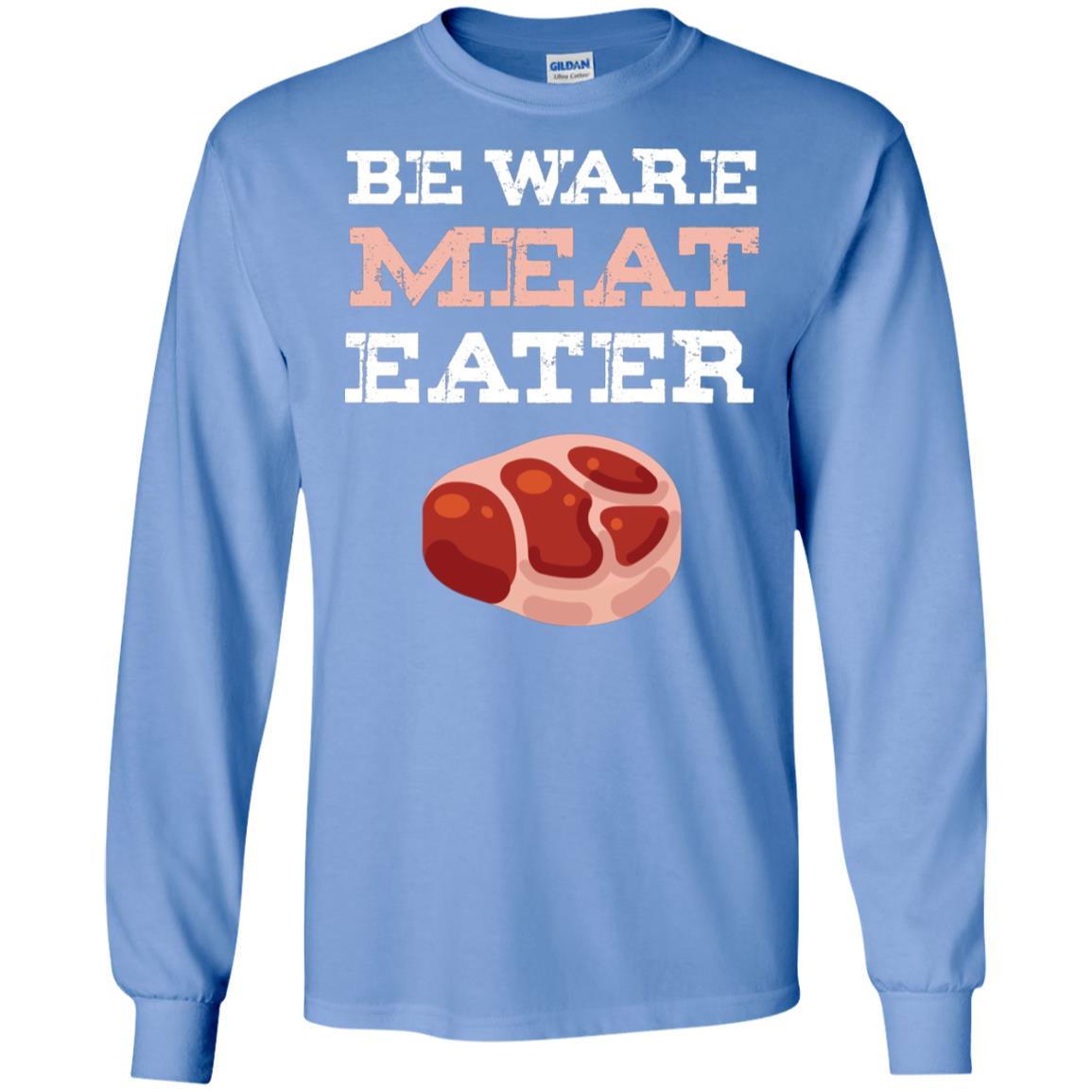 Be Ware Meat Eater Shirt= G240 Gildan LS Ultra Cotton T-Shirt Carolina Blue
