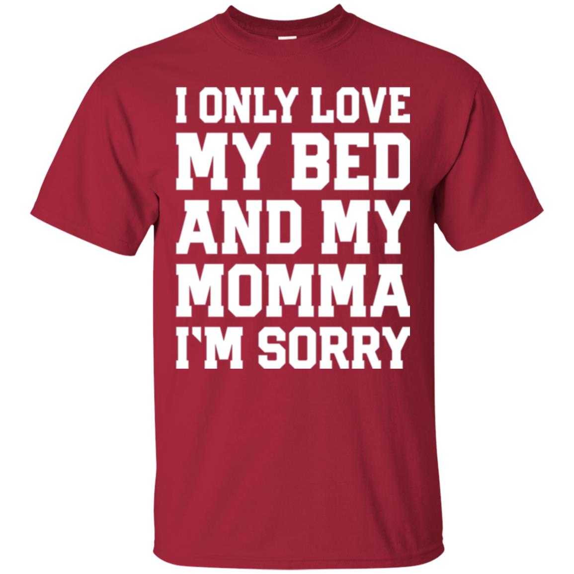 I Only Love My Bed And My Momma Im Sorry Shirt Cardinal