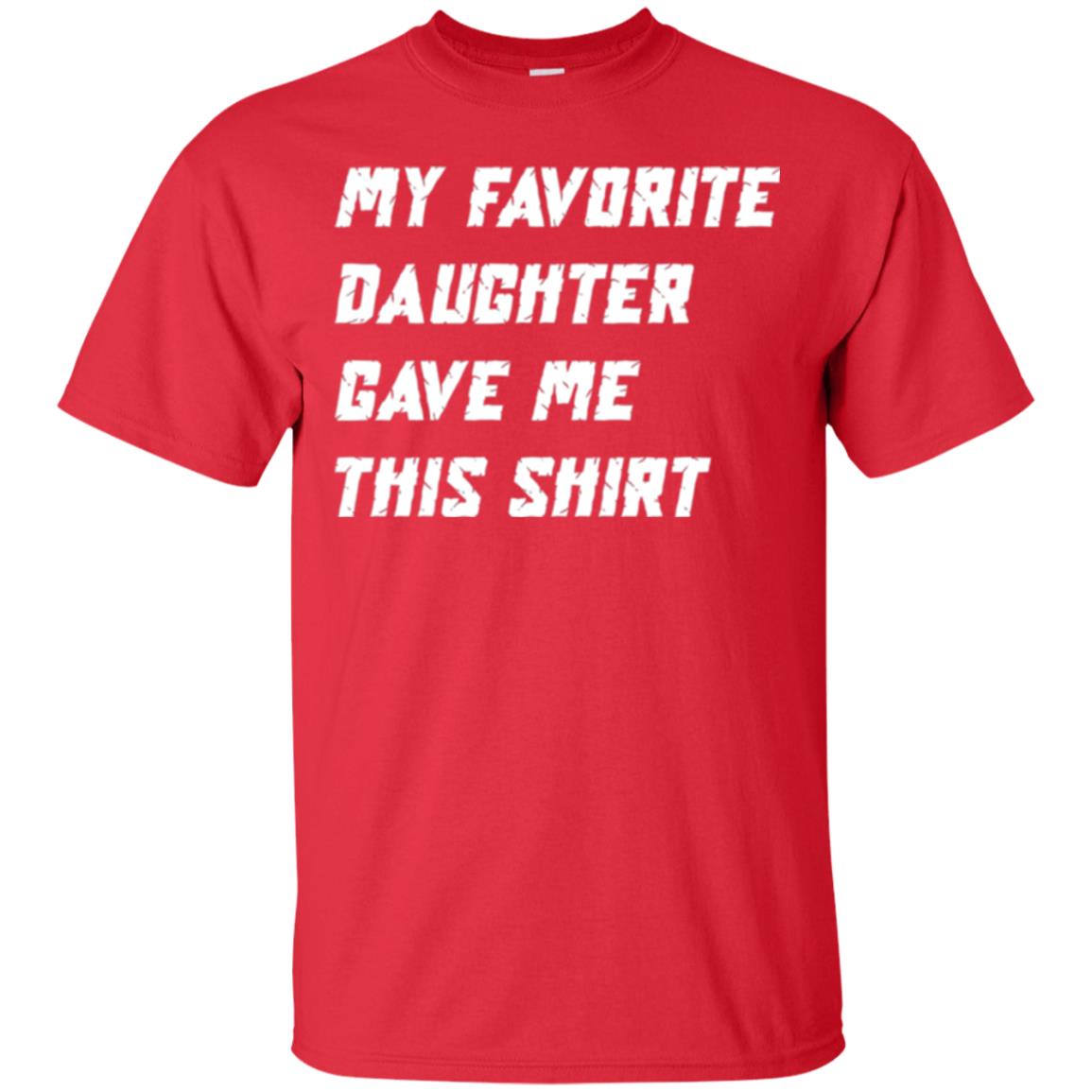 Daddy T-shirt My Favorite Daughter Gave Me This Shirt Red