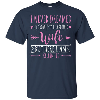I Never Dreamed Id Grow Up To Be A Spoiled Wife Shirt Navy