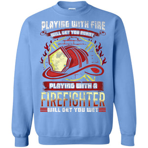 Playing With A Firefighter Get You Wet Fireman Shirt