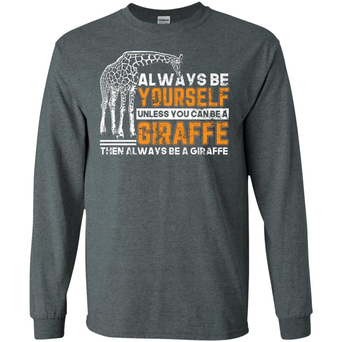 Always Be Yourself Unless You Can Be Giraffe T-shirt Dark Heather