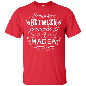 Somewhere Between Proverbs 31 And Madea There_s Me Funny Christian T-shirt