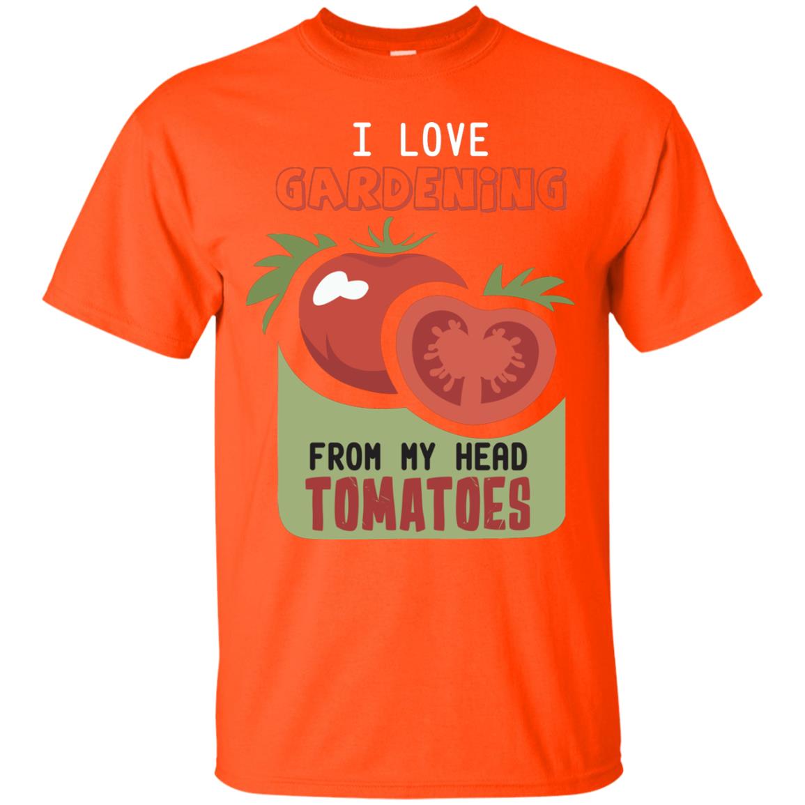I Love Gardening From My Head Tomatoes Tomatoes Lovers Shirt Orange