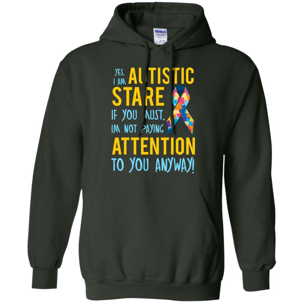 Autistic T-shirt Yes, I Am Autistic Stare If You Must, I'm Not Paying Attention To You Anyway Forest Green