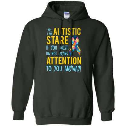 Autistic T-shirt Yes, I Am Autistic Stare If You Must, I'm Not Paying Attention To You Anyway Forest Green