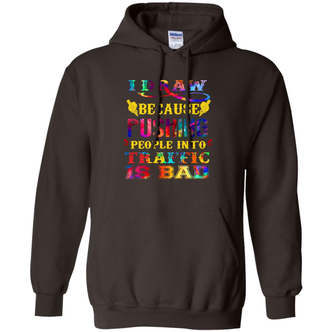 I Draw Because Pushing People Into Traffic Is Bad Drawing Gift Shirt Dark Chocolate