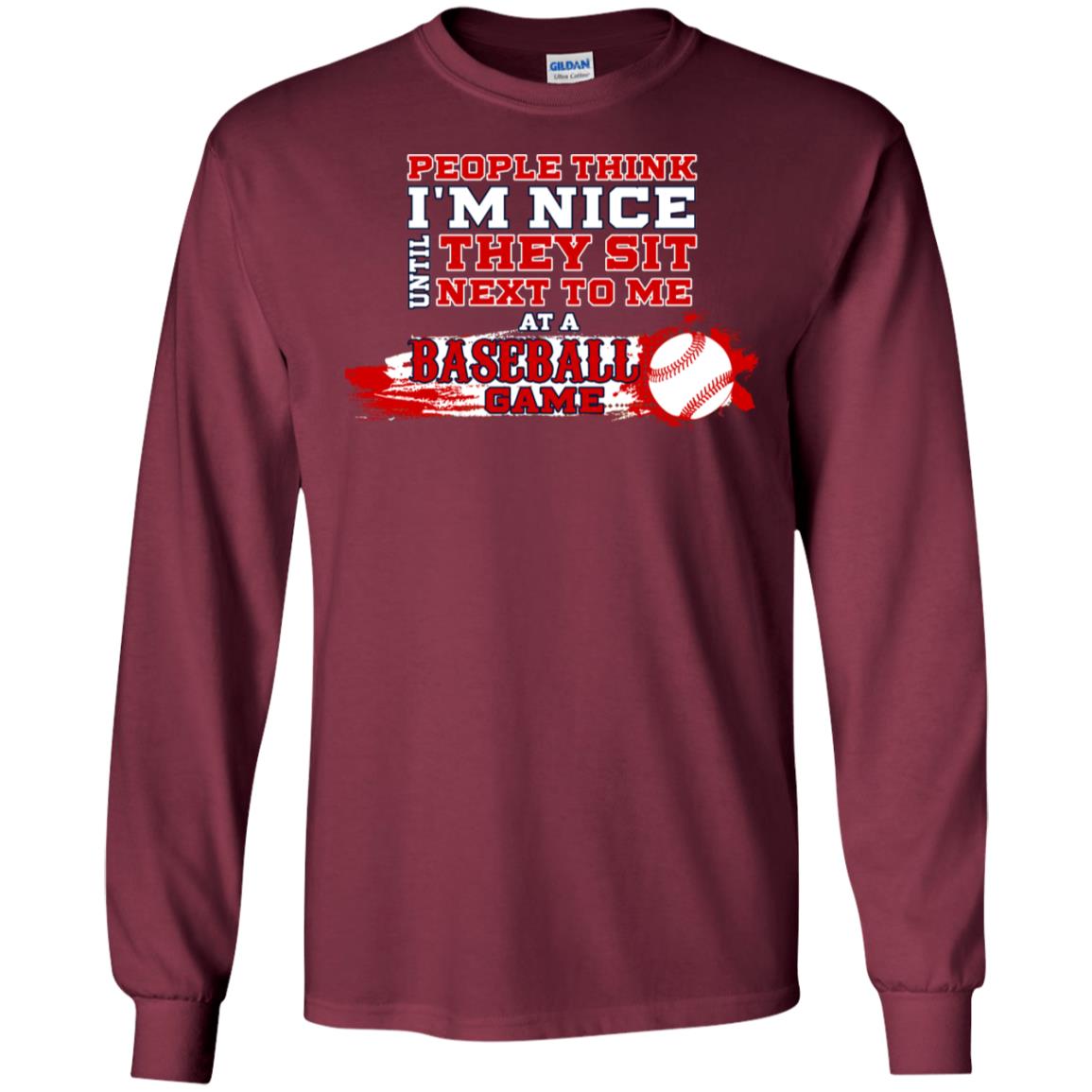 People Think I'm Nice Until They Sit Next To Me At A Baseball Game Shirt For Mens Or Womens Maroon