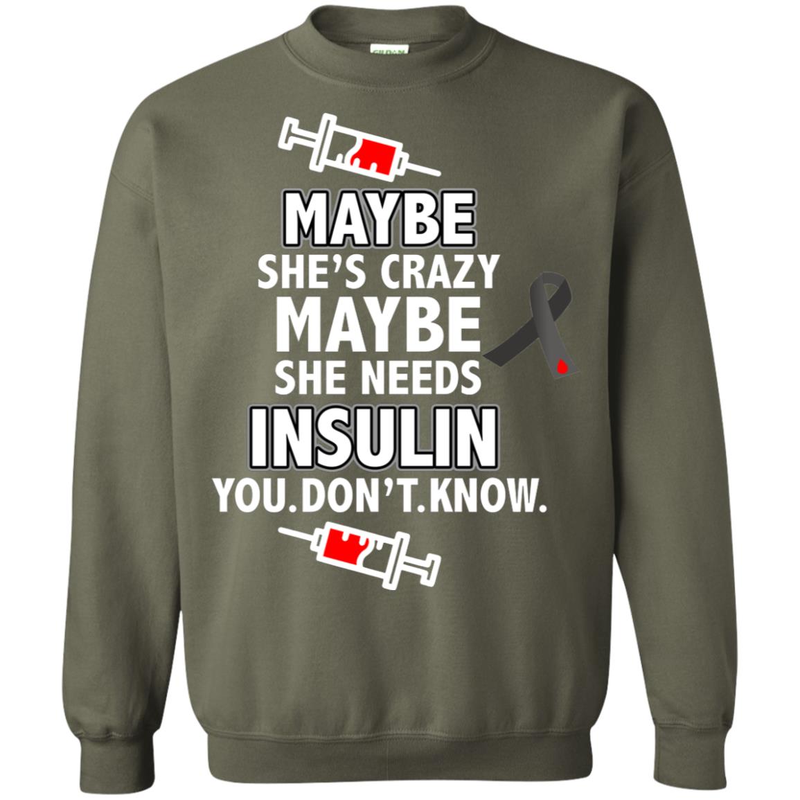 Maybe She's Crazy Or Maybe She Needs Insulin You Don't Know Shirt Military Green