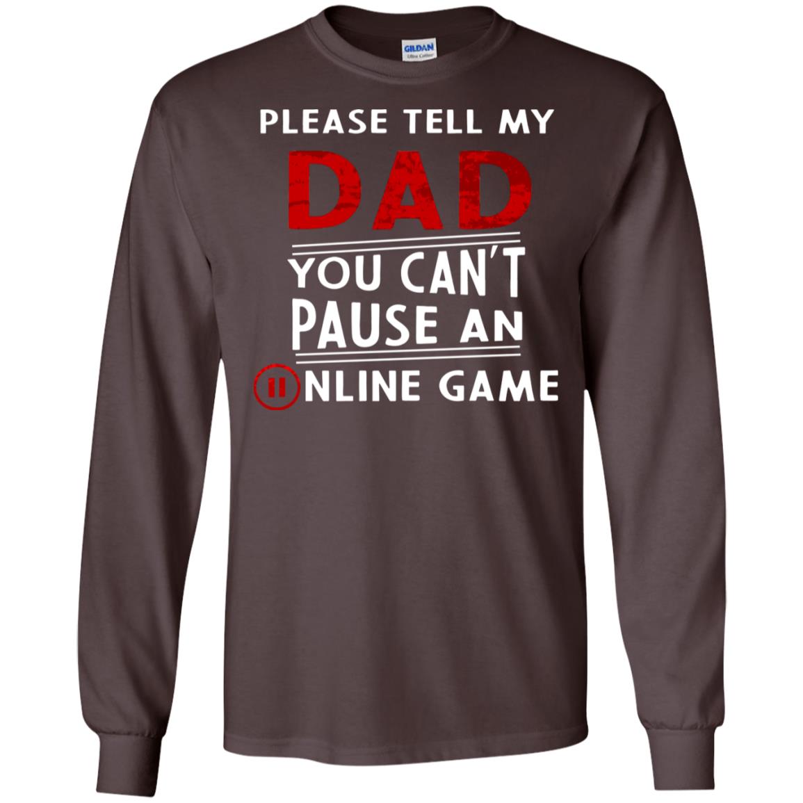 Please Tell My Dad You Cant Pause An Online Game Gaming Shirt Dark Chocolate