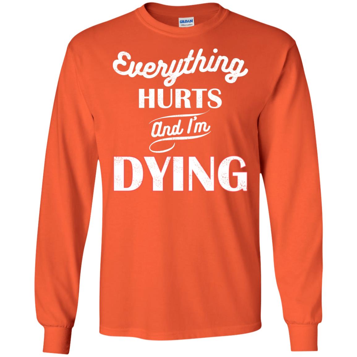 Everything Hurt And I'm Dying Best Quote Shirt Orange