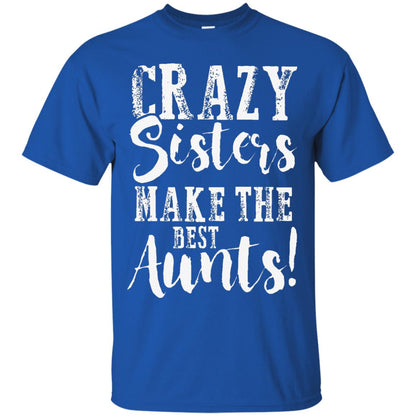 Aunt T-shirt Crazy Sisters Make The Best Aunts Royal