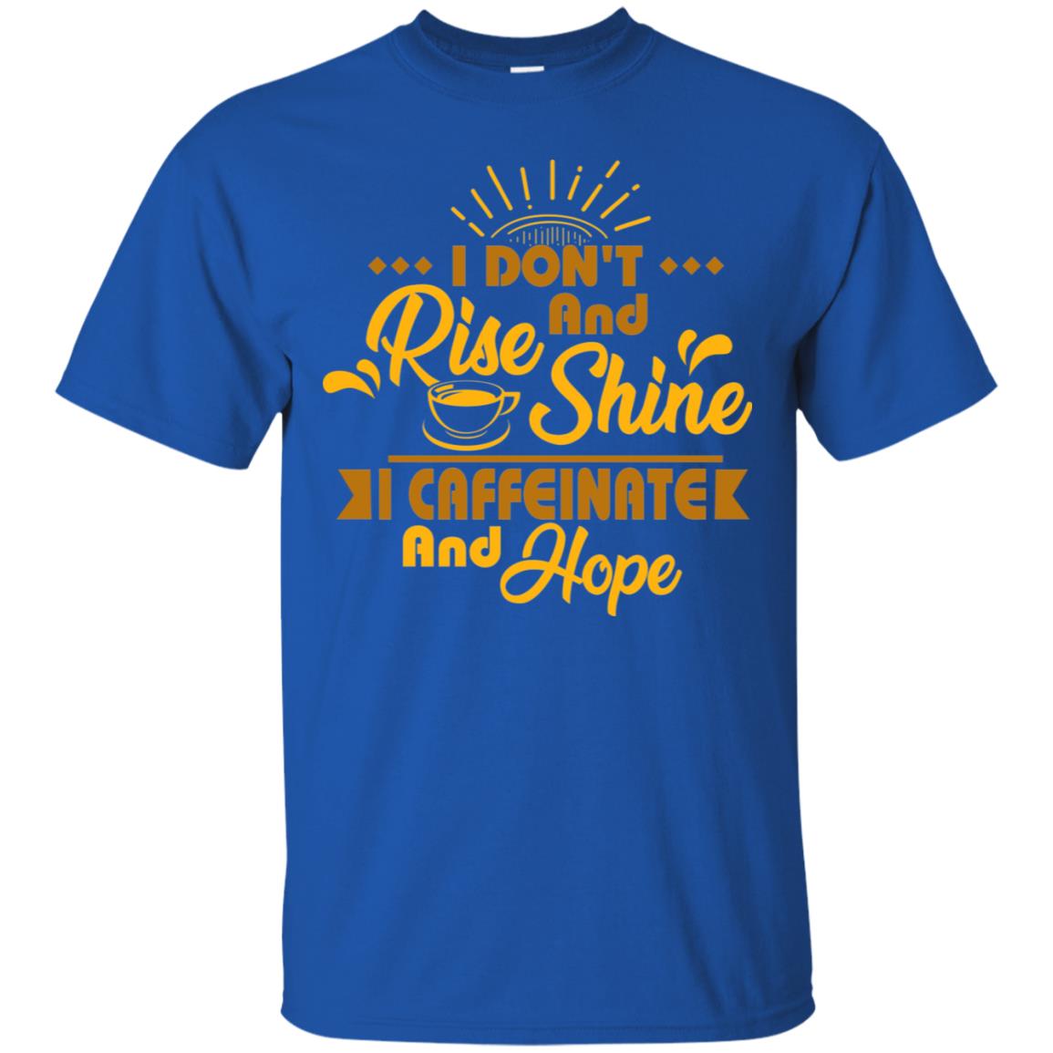 I Don't Rise And Shine I Caffeinate And Hope Coffee Gift Shirt Royal