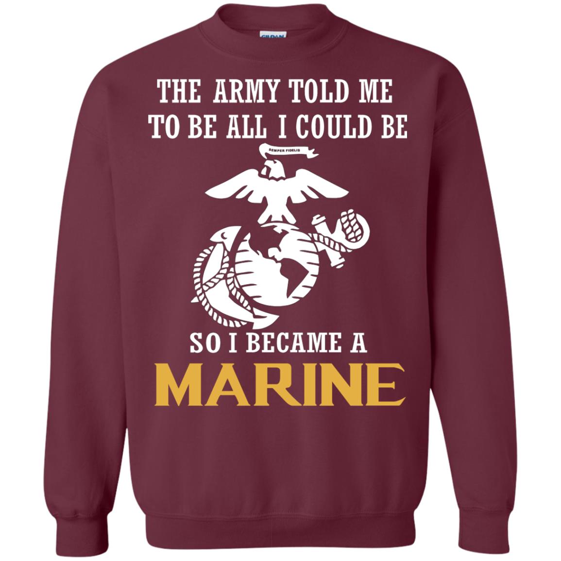 The Army Told Me To Be All I Could Be So I Became A Marine Maroon