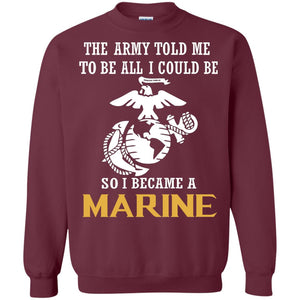 The Army Told Me To Be All I Could Be So I Became A Marine