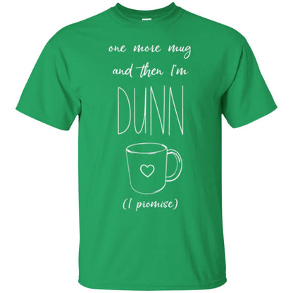 One More Mug And Then I_m Dunn T-shirt Funny Promises Irish Green