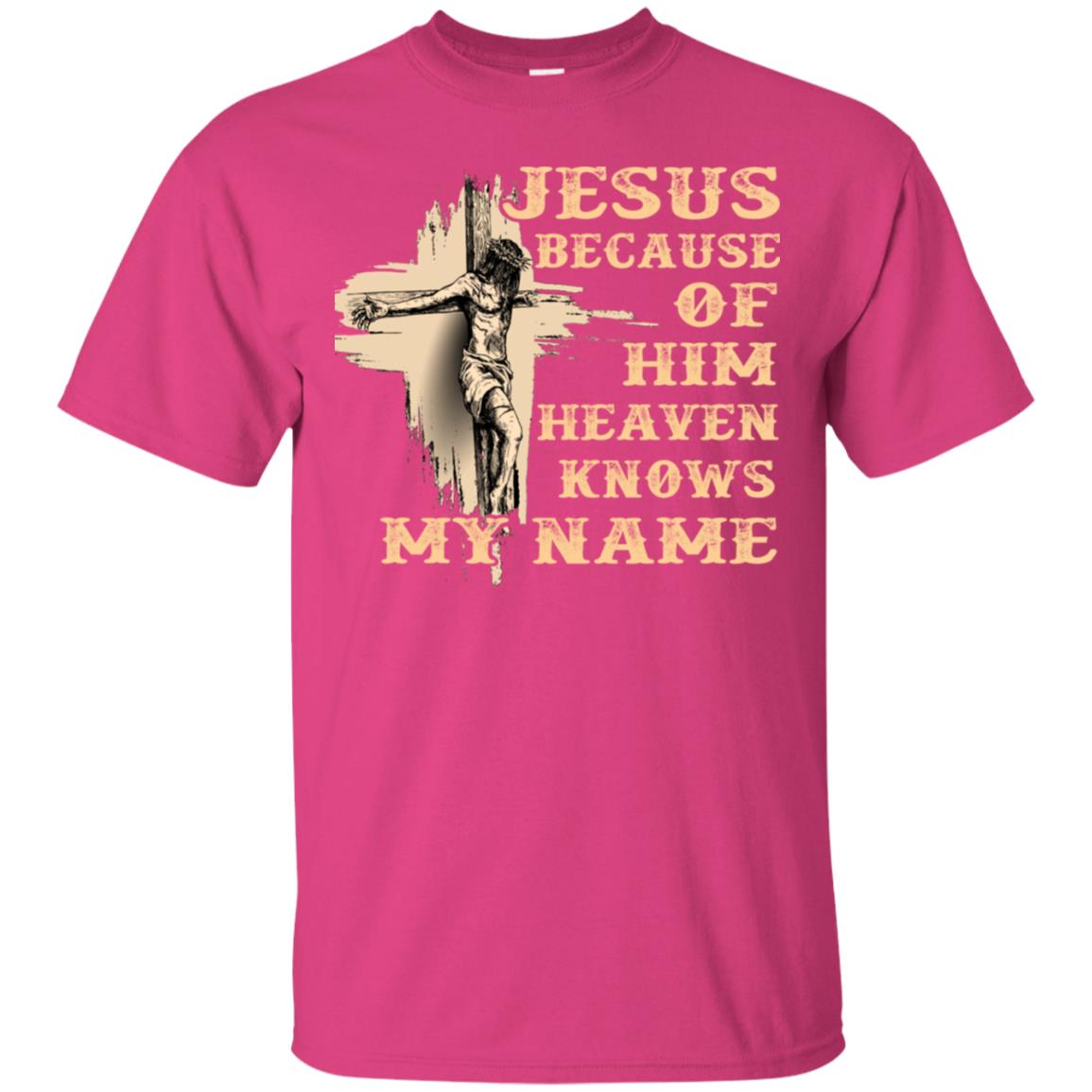 Jesus Because Of Him Heaven Knows My Name Christian Shirt Heliconia