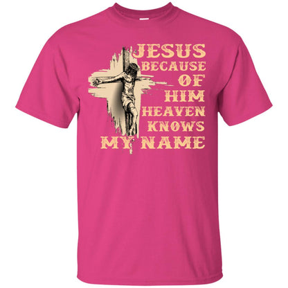 Jesus Because Of Him Heaven Knows My Name Christian Shirt Heliconia