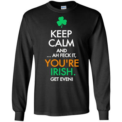 Keep Calm And Ah Feck It, You_re Irish Get Even Saint Patrick_s Day Shirt Black