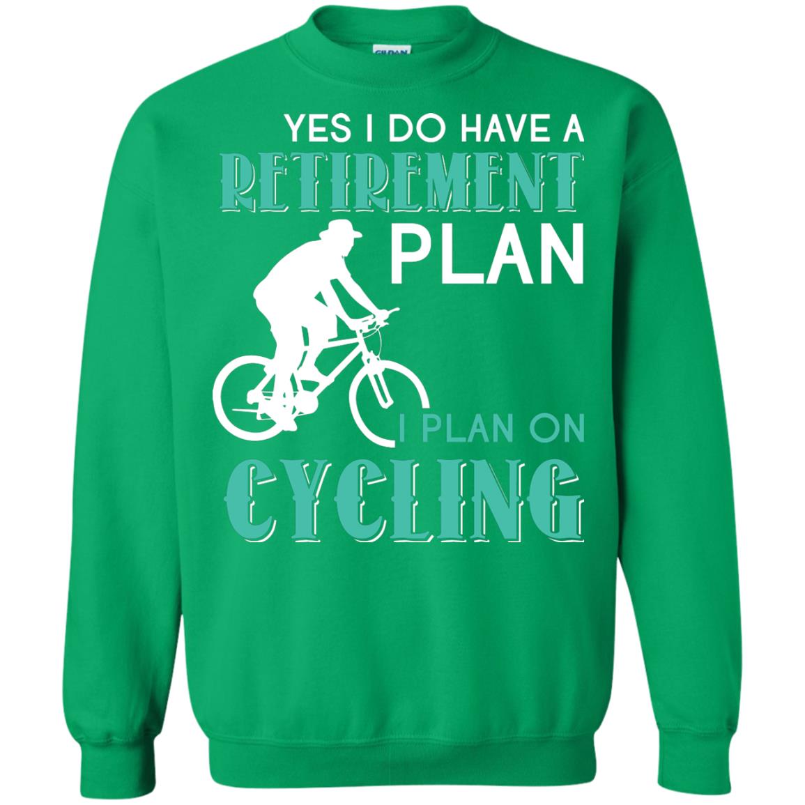 Yes I Do Have A Retirement Plan I Plan On Cycling Retired Gift Shirt For Cycling Lover Irish Green