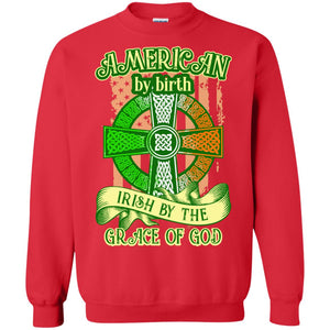 American By Birth Irish By The Grace Of God Shirt Saint Patrick_s DayG180 Gildan Crewneck Pullover Sweatshirt 8 oz.