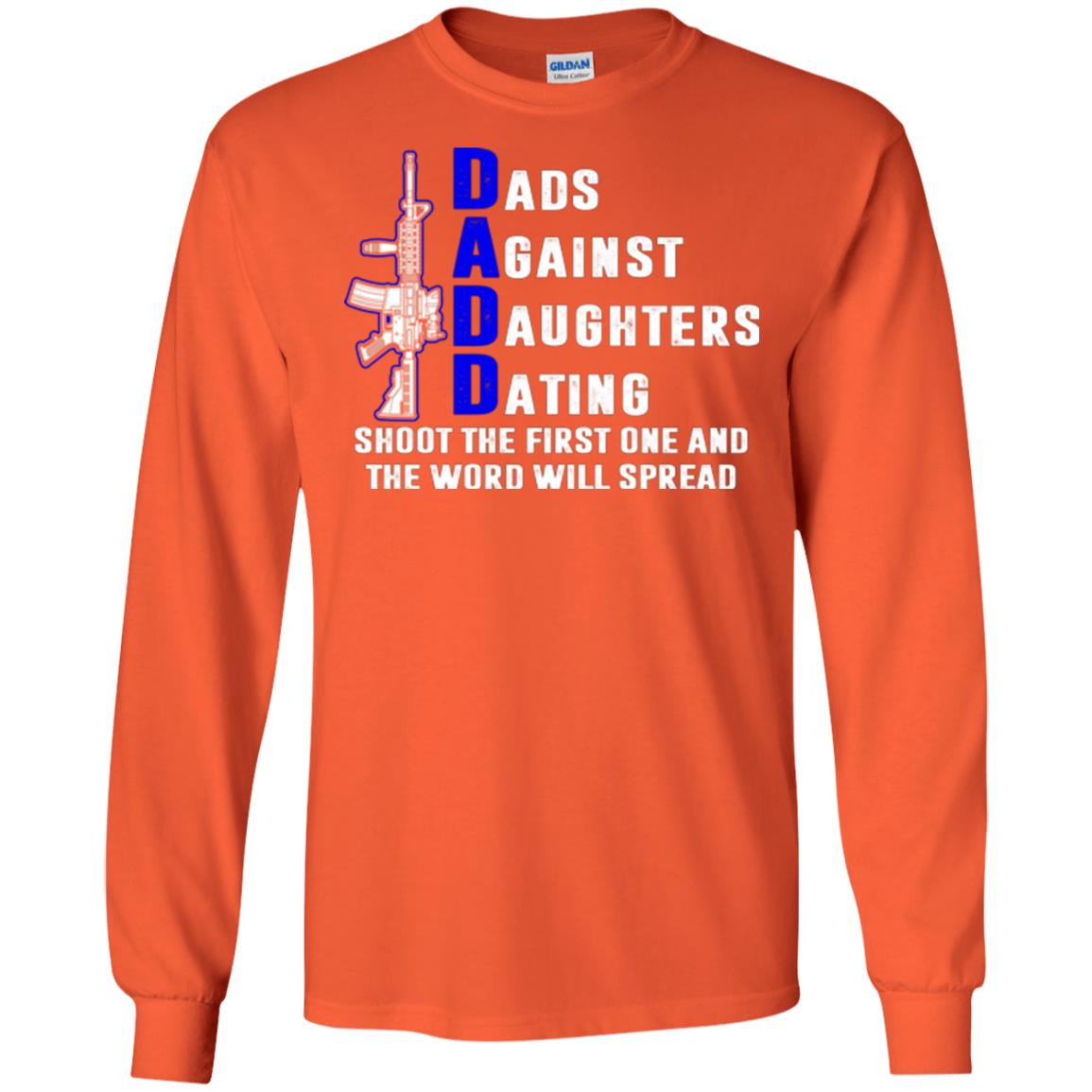Dads Against Daughters Dating Shoot The First One And The Word Will Spread Shirt Orange