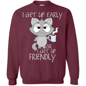 I Get Up Early Or I Get Up Friendly Cat Quote ShirtG180 Gildan Crewneck Pullover Sweatshirt 8 oz.