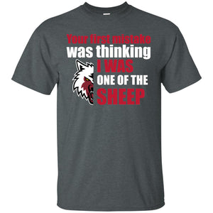 Your First Mistake Was Thinking I Was One Of The Sheep ShirtG200 Gildan Ultra Cotton T-Shirt