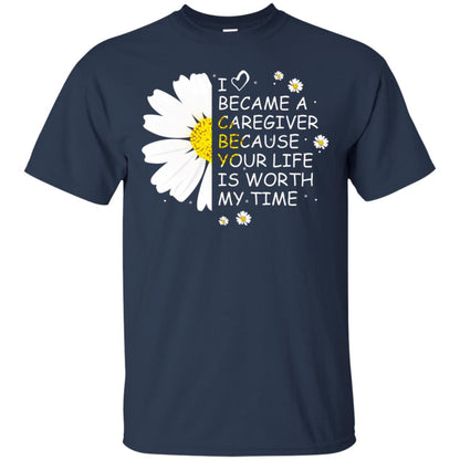 I Became A Caregiver Because Your Life Is Worth My Life Shirt Navy