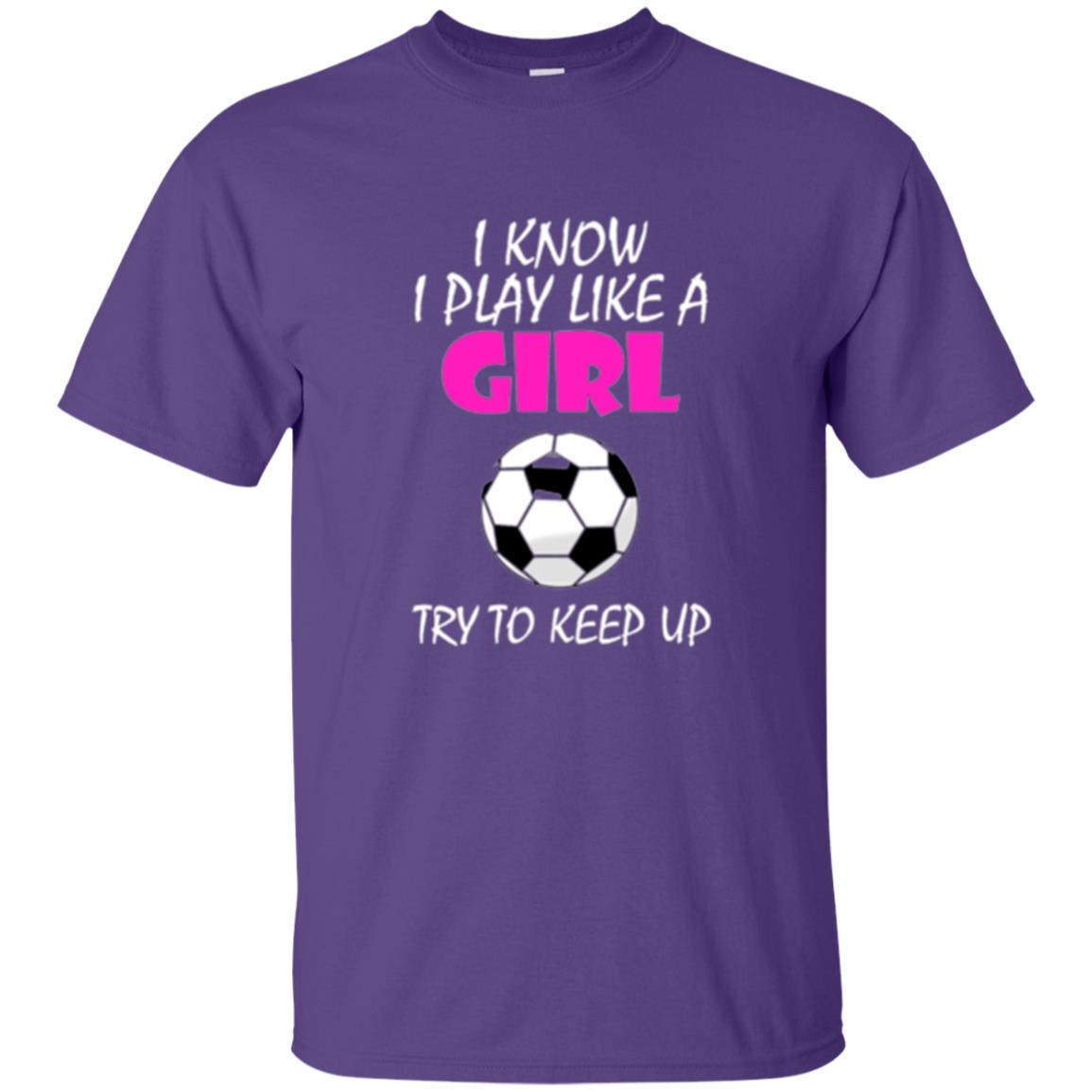 Soccer T Shirt I Know I Play Like A Girl Try To Keep Up Purple