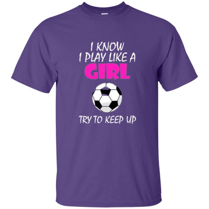 Soccer T Shirt I Know I Play Like A Girl Try To Keep Up Purple