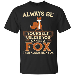 Fox T-shirt Always Be Yourself Unless You Can Be A Fox