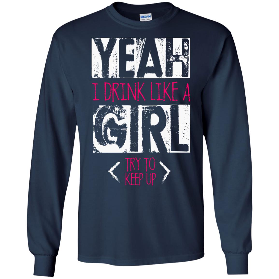Yeah I Drink Like A Girl Try To Keep Up Drinking Gift Shirt For Girls Navy