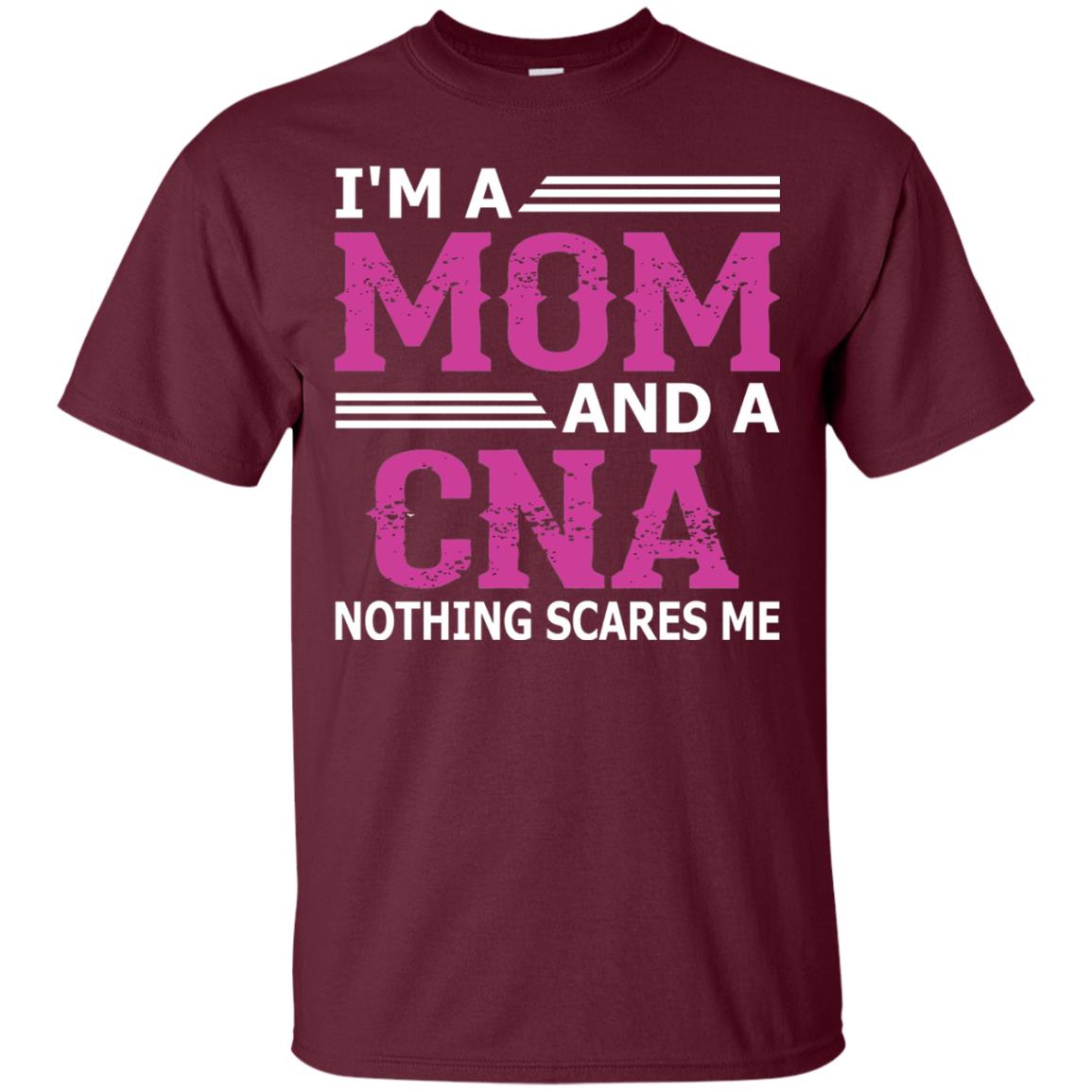 I_m A Mom And A Cna Nothing Scares Me Funny Nurse T-shirt Maroon