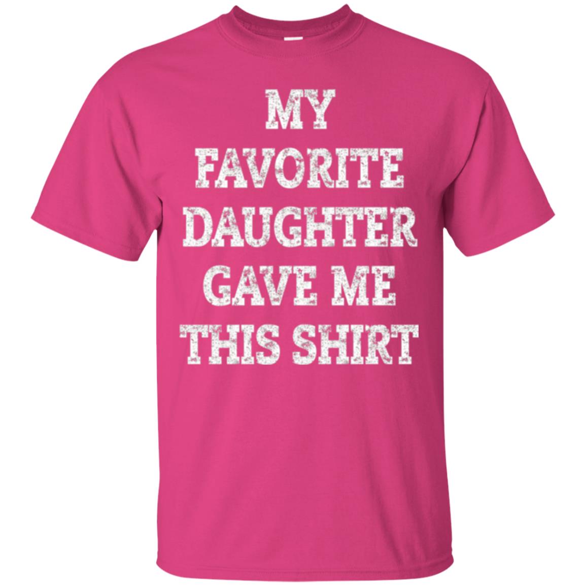 Daddy T-shirt My Favorite Daughter Gave Me This Shirt Heliconia
