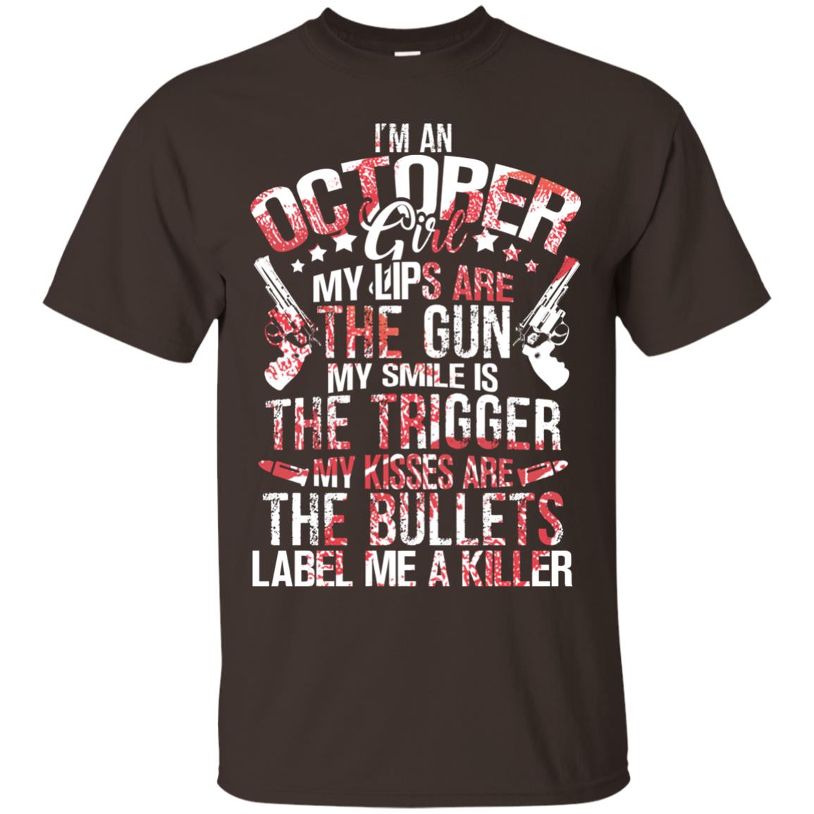 I_m An October Girl My Lips Are The Gun My Smile Is The Trigger My Kisses Are The Bullets Label Me A Killer Dark Chocolate