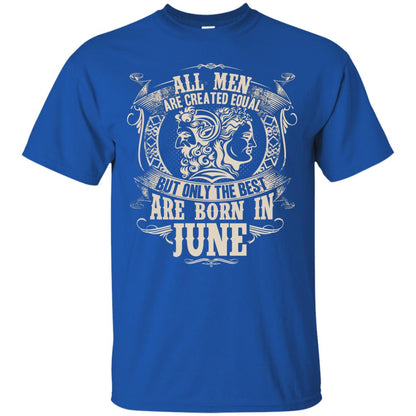 All Men Are Created Equal, But Only The Best Are Born In June T-shirt Royal