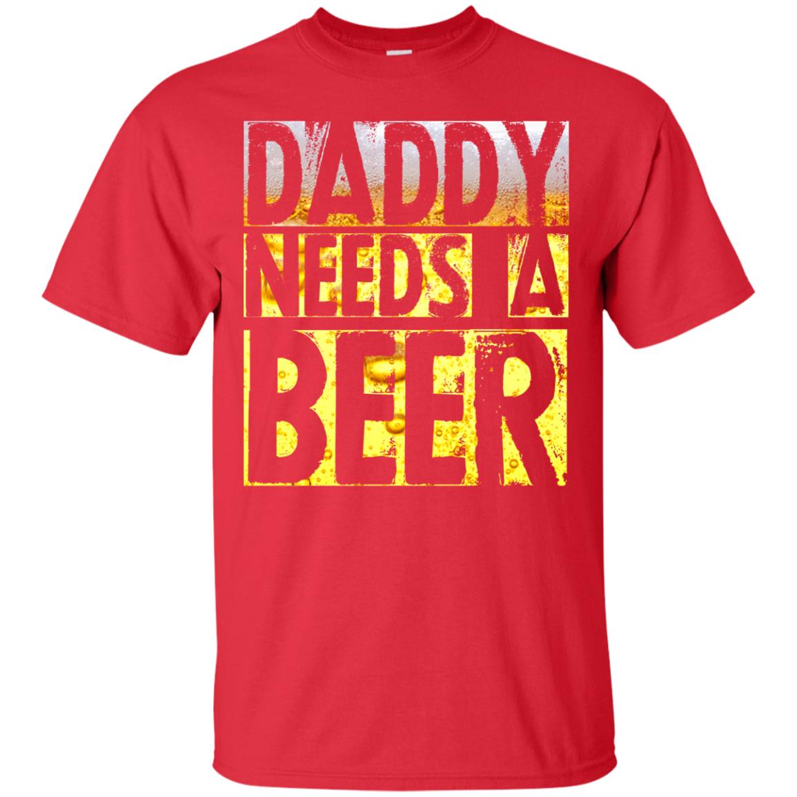 Daddy Needs A Beer Shirt For Dad Loves Beer Red