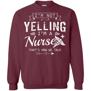 I_m Not Yelling I_m A Nurse That _s How We Talk Quote Shirt For Nursing Lover