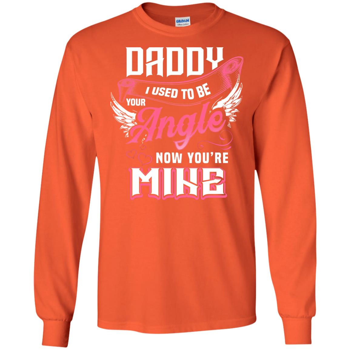 Daddy I Used To Be Your Angel Now You_re Mine Daddy In Heaven Shirt Orange