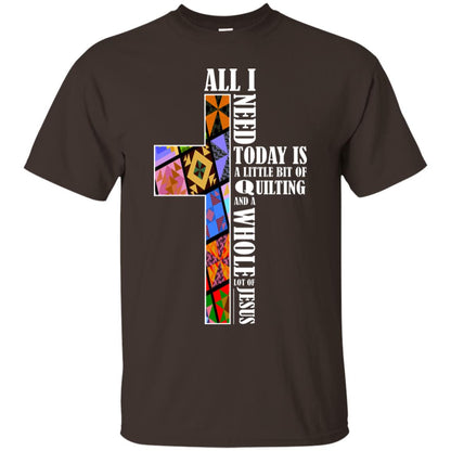 All I Need Today Is A Little Bit Of Quilting And A Whole Lot Of Jesus T-shirt Dark Chocolate