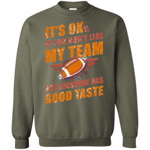 Its Ok If You Dont Like My Team Not Everyone Has Good Taste Football ShirtG180 Gildan Crewneck Pullover Sweatshirt 8 oz.