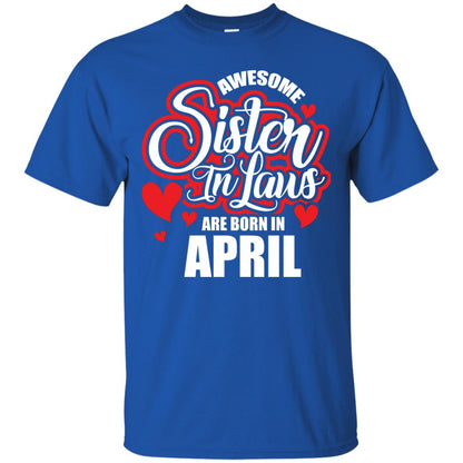 April T-shirt Awesome Sister In Laws Are Born In April Royal