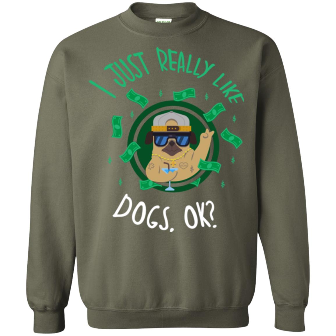 Dog Lover T-shirt I Just Really Like Dogs, Ok Military Green