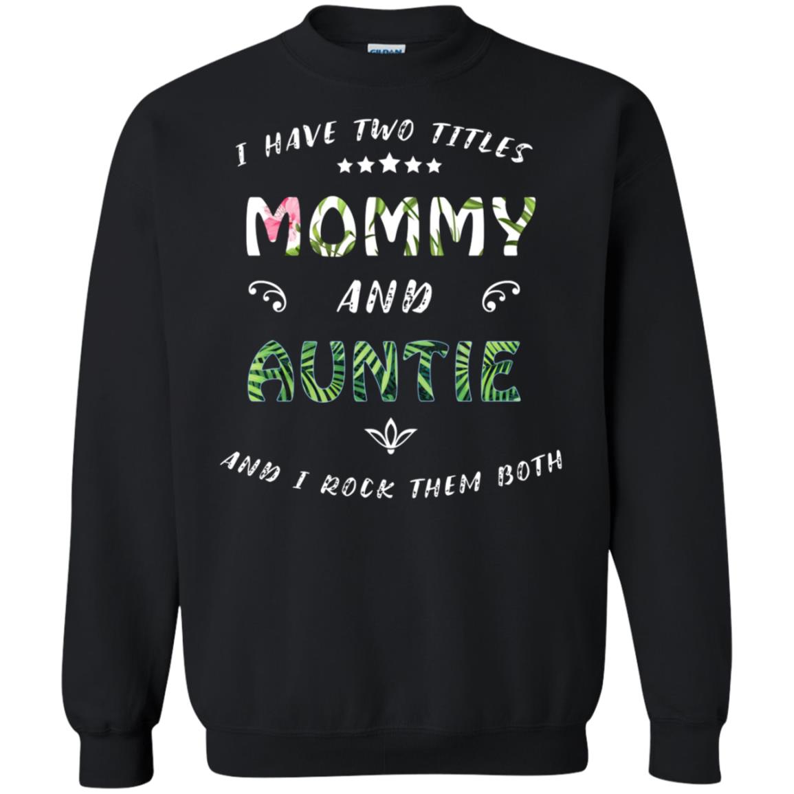 I Have Two Titles Mommy And Auntie ShirtG180 Gildan Crewneck Pullover Sweatshirt 8 oz.
