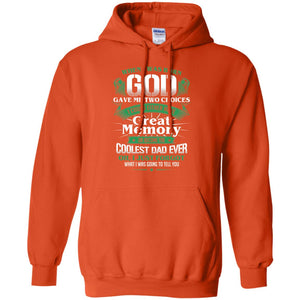 When I Was Born God Gave Me Two Choices I Could Either Have Great Memory Or Become The Coolest Dad EverG185 Gildan Pullover Hoodie 8 oz.
