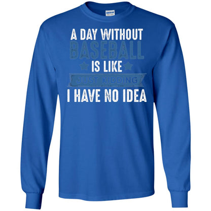 Baseball Lovers T-shirt A Day Without Baseball Is Like Just Kidding Royal